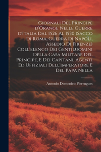 Giornali del principe d'Orange nelle guerre d'Italia dal 1526 al 1530 (Sacco di Roma, guerra di Napoli, assedio di Firenze) Coll'elenco dei gentiluomini della casa militare del principe, e dei capitani, agenti ed uffiziali dell'imperatore e del pap