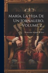 María, La Hija De Un Jornalero, Volume 2...