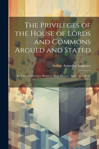 Privileges of the House of Lords and Commons Argued and Stated