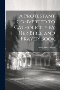 Protestant Converted to Catholicity by her Bible and Prayer-book