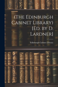 (The Edinburgh Cabinet Library) [Ed. by D. Lardner]