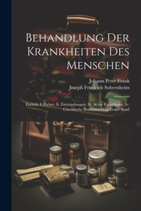 Behandlung Der Krankheiten Des Menschen: Enthält: I. Fieber, Ii. Entzündungen, Iii. Acute Exantheme, Iv. Chronische Hautausschläge erster band