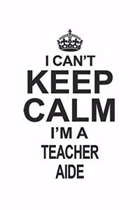 I Can't Keep Calm I'm A Teacher Aide
