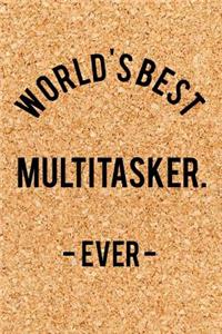 World's Best Multitasker. - Ever -