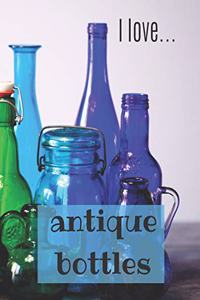 I Love Antique Bottles