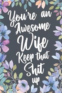 You're An Awesome Wife Keep That Shit Up