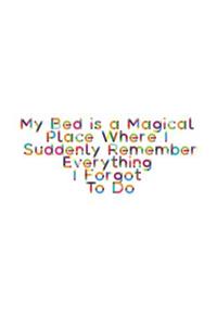 My Bed is a Magical Place Where I Suddenly Remember Everything I Forgot To Do