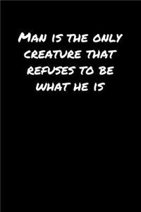 Man Is The Only Creature That Refuses To Be What He Is�