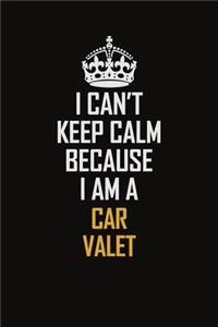 I Can't Keep Calm Because I Am A Car Valet