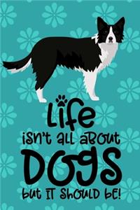 Life Isn't All About Dogs But It Should Be!