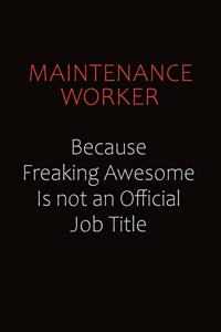 Maintenance Worker Because Freaking Awesome Is Not An Official job Title