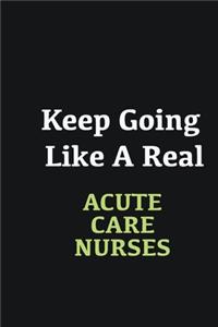 Keep Going Like a Real Acute Care Nurses