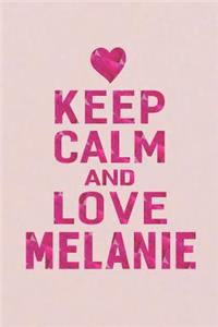 Keep Calm and Love Melanie: First Name Funny Sayings Personalized Customized Names Gift Birthday Girl Women Mother's Day Notebook Journal