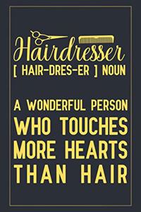 Hairdresser [hair-dres-er] Noun A wonderful person who touches more hearts than hair