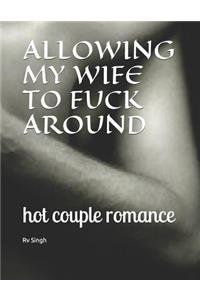 Allowing My Wife to Fuck Around