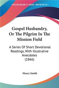 Gospel Husbandry, Or The Pilgrim In The Mission Field