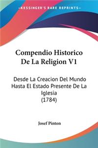 Compendio Historico De La Religion V1: Desde La Creacion Del Mundo Hasta El Estado Presente De La Iglesia (1784)