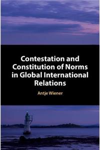 Contestation and Constitution of Norms in Global International Relations