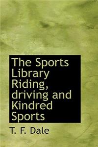 The Sports Library Riding, Driving and Kindred Sports