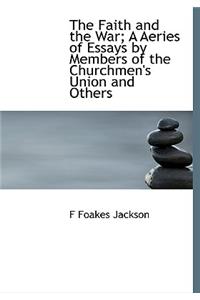 The Faith and the War; A Aeries of Essays by Members of the Churchmen's Union and Others