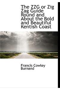 The Zzg or Zig Zag Guide Round and about the Bold and Beautiful Kentish Coast