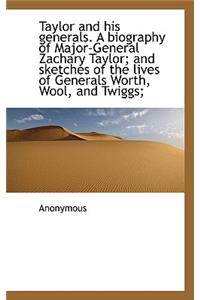 Taylor and His Generals. a Biography of Major-General Zachary Taylor; And Sketches of the Lives of G