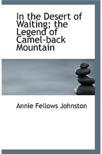 In the Desert of Waiting; The Legend of Camel-Back Mountain