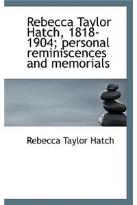 Rebecca Taylor Hatch, 1818-1904; Personal Reminiscences and Memorials