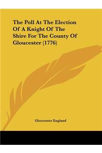 Poll At The Election Of A Knight Of The Shire For The County Of Gloucester (1776)