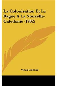 La Colonisation Et Le Bagne a la Nouvelle-Caledonie (1902)