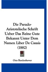 Die Pseudo-Aristotelische Schrift Ueber Das Reine Gute Bekannt Unter Dem Namen Liber de Causis (1882)