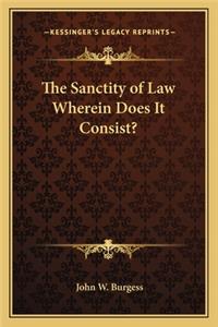 The Sanctity of Law Wherein Does It Consist?
