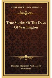 True Stories Of The Days Of Washington