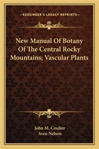 New Manual of Botany of the Central Rocky Mountains; Vascular Plants