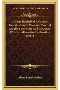 Is Mars Habitable? A Critical Examination Of Professor Percival Lowell's Book Mars And Its Canals, With An Alternative Explanation (1907)