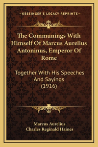 The Communings With Himself Of Marcus Aurelius Antoninus, Emperor Of Rome