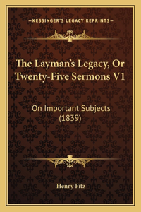The Layman's Legacy, Or Twenty-Five Sermons V1