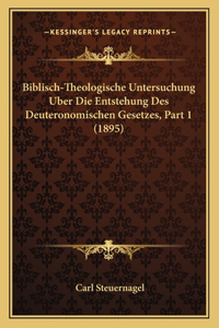 Biblisch-Theologische Untersuchung Uber Die Entstehung Des Deuteronomischen Gesetzes, Part 1 (1895)