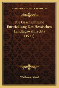 Die Geschichtliche Entwicklung Des Hessischen Landtagswahlrechts (1911)