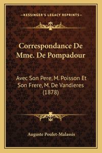 Correspondance De Mme. De Pompadour: Avec Son Pere, M. Poisson Et Son Frere, M. De Vandieres (1878)