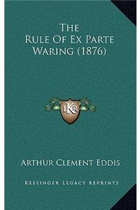 The Rule Of Ex Parte Waring (1876)