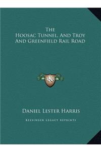 The Hoosac Tunnel, and Troy and Greenfield Rail Road the Hoosac Tunnel, and Troy and Greenfield Rail Road