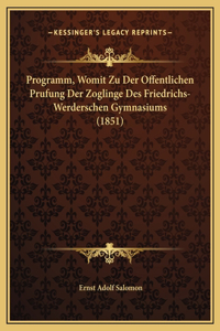 Programm, Womit Zu Der Offentlichen Prufung Der Zoglinge Des Friedrichs-Werderschen Gymnasiums (1851)