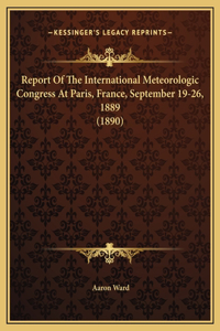 Report Of The International Meteorologic Congress At Paris, France, September 19-26, 1889 (1890)
