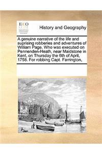A Genuine Narrative of the Life and Suprising Robberies and Adventures of William Page. Who Was Executed on Pennenden-Heath, Near Maidstone in Kent, on Thursday the 6th of April, 1758. for Robbing Capt. Farrington,