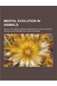 Mental Evolution in Animals; With a Posthumous Essay on Instinct by Charles Darwin