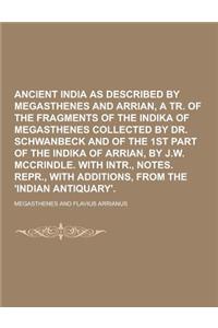 Ancient India as Described by Megasthenes and Arrian, a Tr. of the Fragments of the Indika of Megasthenes Collected by Dr. Schwanbeck and of the 1st P