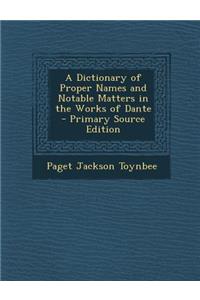 A Dictionary of Proper Names and Notable Matters in the Works of Dante