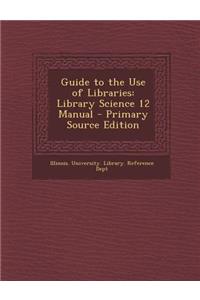 Guide to the Use of Libraries: Library Science 12 Manual