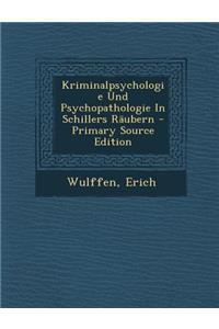 Kriminalpsychologie Und Psychopathologie in Schillers Raubern